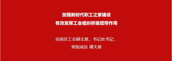 谭天星：加强新时代职工之家建设 有效发挥工会组织桥梁纽带作用